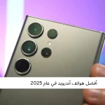 أفضل هواتف أندرويد في عام 2025