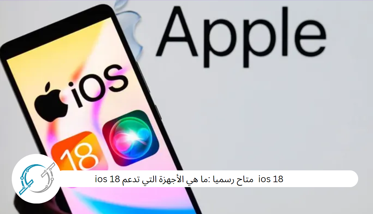 ios 18 متاح رسميا :ما هي الأجهزة التي تدعم ios 18